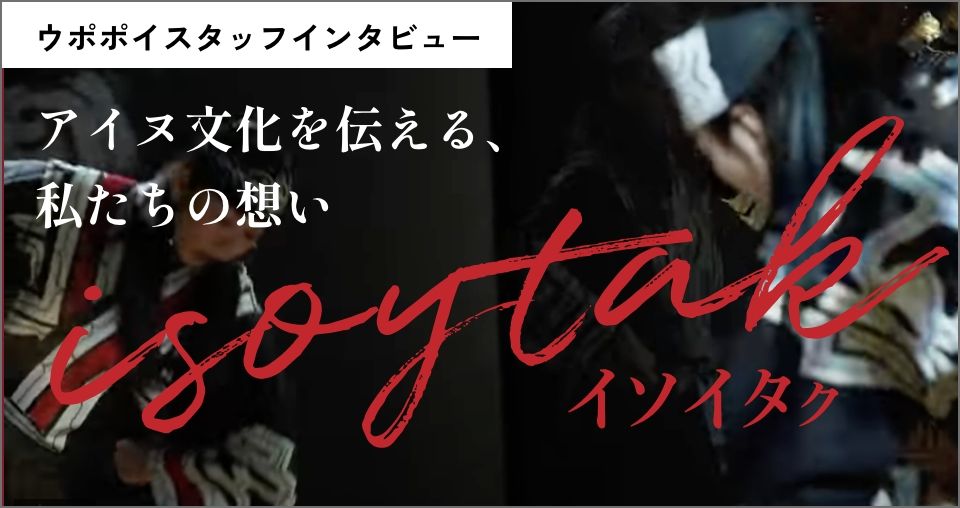 ウポポイスタッフインタビュー「アイヌ文化を伝える、私たちの想い」isoytak（イソイタㇰ）