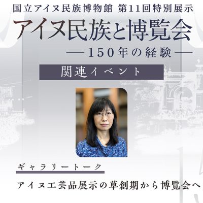 アイヌ民族と博覧会ギャラリートーク　アイヌ工芸品展示の草創期から博覧会へ