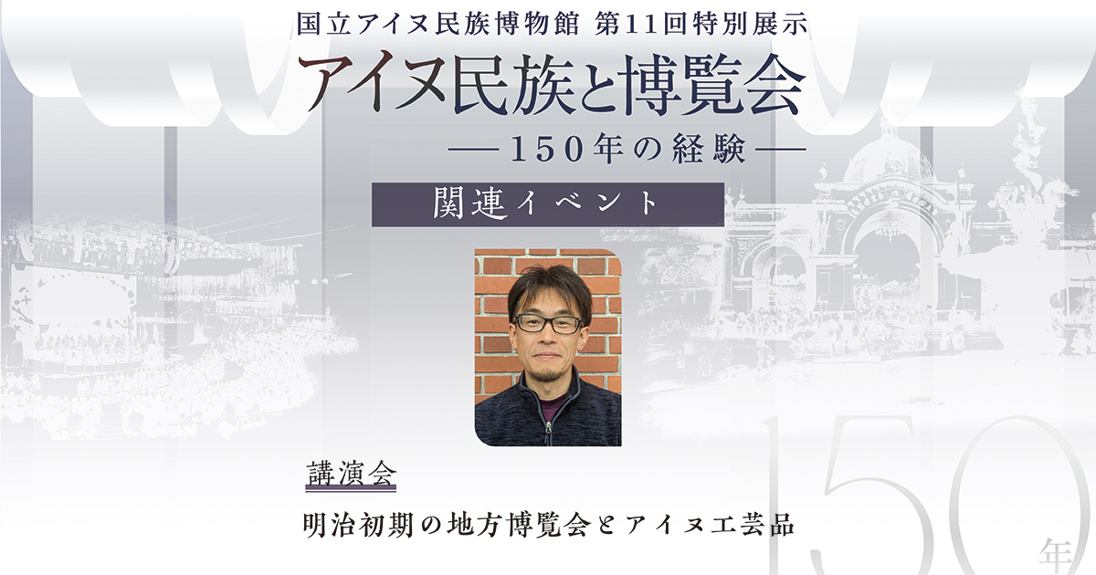 アイヌ民族と博覧会講演会 明治初期の地方博覧会とアイヌ工芸品