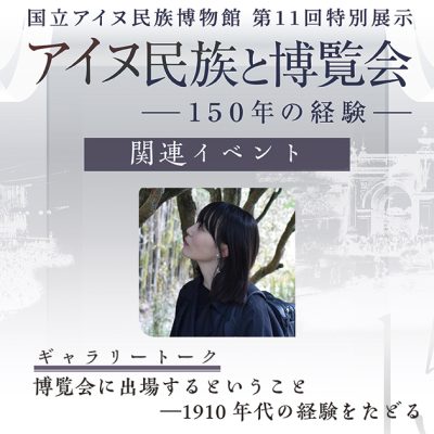 アイヌ民族と博覧会ギャラリートーク　博覧会に出場するということ―1910年代の経験をたどる