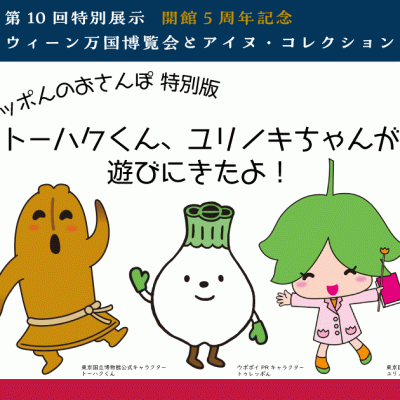 ウィーン万国博覧会とアイヌ・コレクション　トゥレッポんのおさんぽ特別版　トーハクくん、ユリノキちゃんが遊びにきたよ！