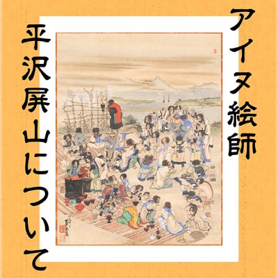 アイヌ絵師平沢屏山について